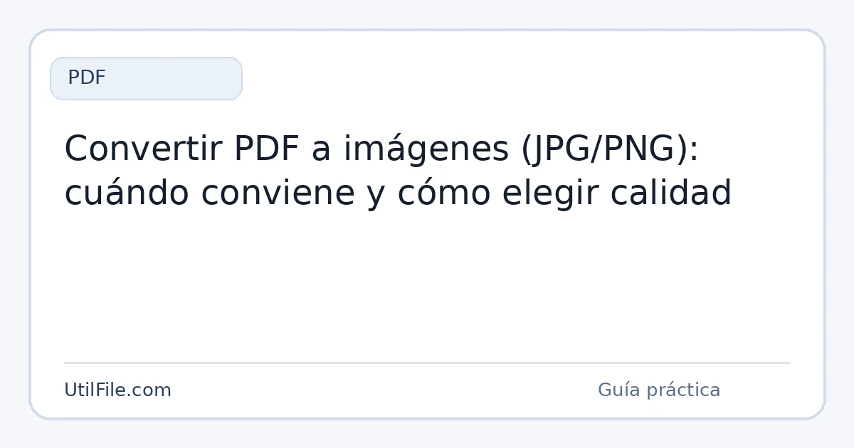 Convertir PDF a imágenes (JPG/PNG): cuándo conviene y cómo elegir calidad