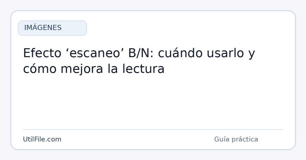 Efecto ‘escaneo’ B/N: cuándo usarlo y cómo mejora la lectura