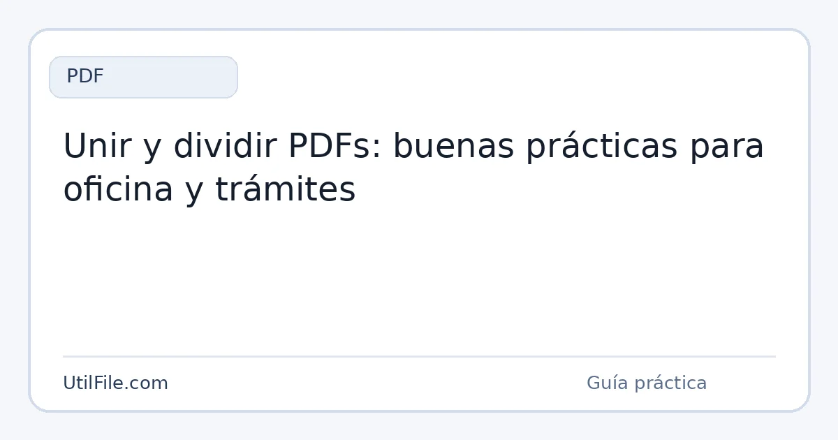 Unir y dividir PDFs: buenas prácticas para oficina y trámites